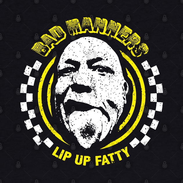 Bad Manners Lip Up Fatty by mariaade